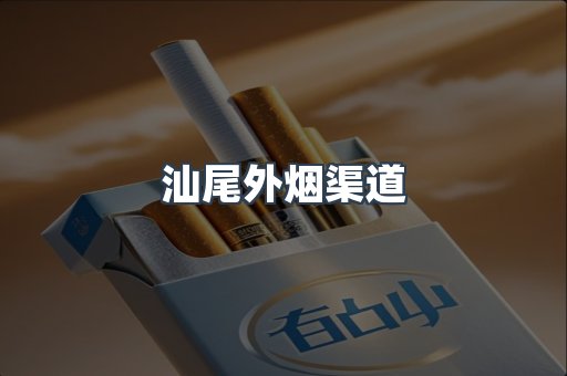 汕尾外烟渠道